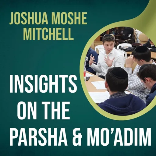 Insights on the Parsha & Mo'adim - From Joshua Moshe Mitchell
