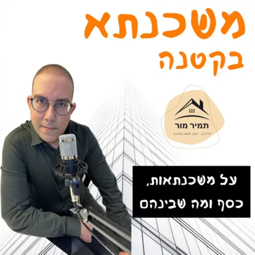 משכנתא בקטנה הפודקאסט של תמיר מור על משכנתאות, כסף ומה שביניהם