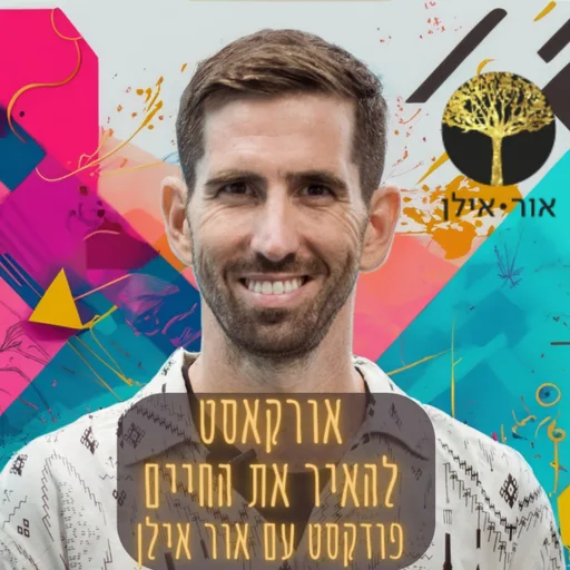 אורקסט - "להאיר את החיים" פודקסט עם אור אילן OrCast with Or Ilan